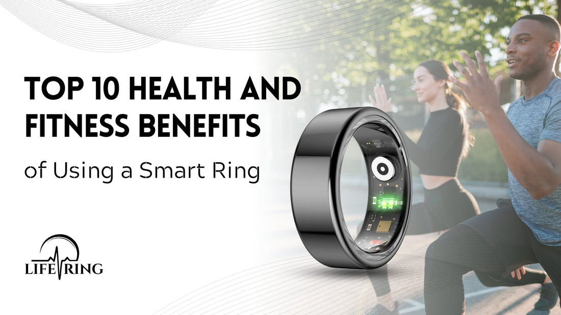 Top 10 Health and Fitness Benefits of Using a Smart Ring